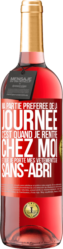 29,95 € Envoi gratuit | Vin rosé Édition ROSÉ Ma partie préférée de la journée c'est quand je rentre chez moi et que je porte mes vêtements de sans-abri Étiquette Rouge. Étiquette personnalisable Vin jeune Récolte 2025 Tempranillo