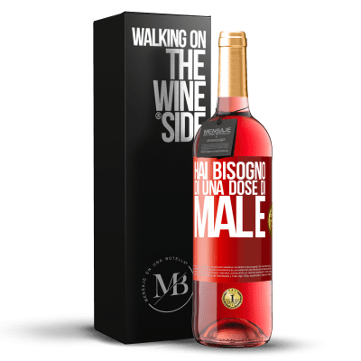 «Hai bisogno di una dose di male» Edizione ROSÉ