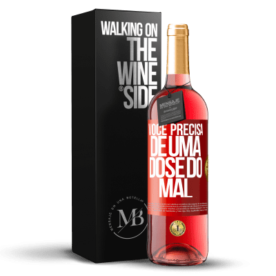 «Você precisa de uma dose do mal» Edição ROSÉ