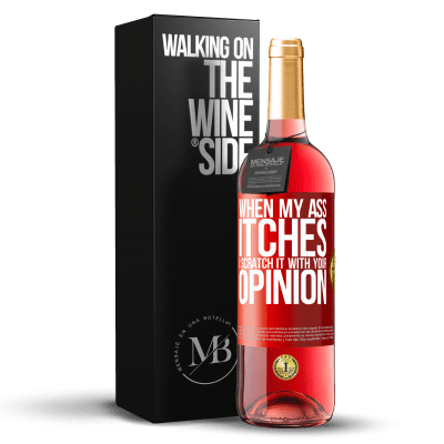 «When my ass itches, I scratch it with your opinion» ROSÉ Edition