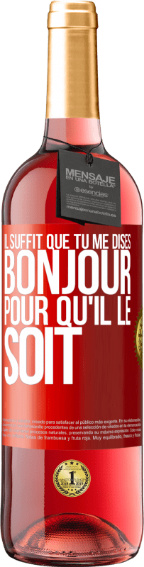 29,95 € Envoi gratuit | Vin rosé Édition ROSÉ Il suffit que tu me dises Bonjour pour qu'il le soit Étiquette Rouge. Étiquette personnalisable Vin jeune Récolte 2024 Tempranillo