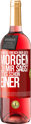 29,95 € Kostenloser Versand | Roséwein ROSÉ Ausgabe Wenn du einfach nur Guten Morgen zu mir sagst, ist es schon einer Rote Markierung. Anpassbares Etikett Junger Wein Ernte 2024 Tempranillo