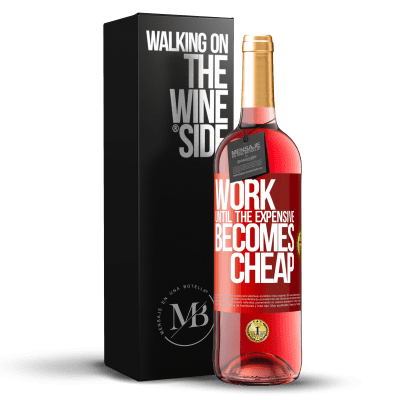 «Work until the expensive becomes cheap» ROSÉ Edition