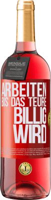 29,95 € Kostenloser Versand | Roséwein ROSÉ Ausgabe Arbeiten, bis das Teure billig wird Rote Markierung. Anpassbares Etikett Junger Wein Ernte 2023 Tempranillo