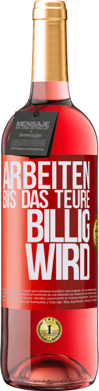 29,95 € Kostenloser Versand | Roséwein ROSÉ Ausgabe Arbeiten, bis das Teure billig wird Rote Markierung. Anpassbares Etikett Junger Wein Ernte 2024 Tempranillo