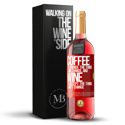«COFFEE to change the things I can change, and WINE to accept the things I can't change» ROSÉ Edition
