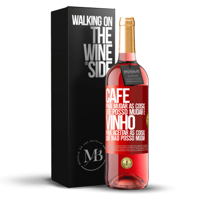 «CAFÉ para mudar as coisas que posso mudar e VINHO para aceitar as coisas que não posso mudar» Edição ROSÉ