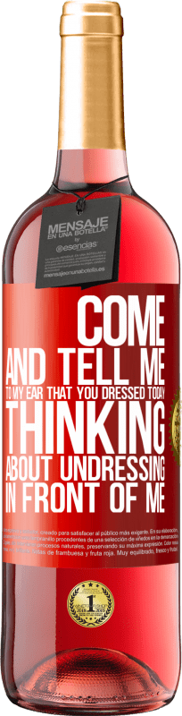 29,95 € Free Shipping | Rosé Wine ROSÉ Edition Come and tell me in your ear that you dressed today thinking about undressing in front of me Red Label. Customizable label Young wine Harvest 2023 Tempranillo