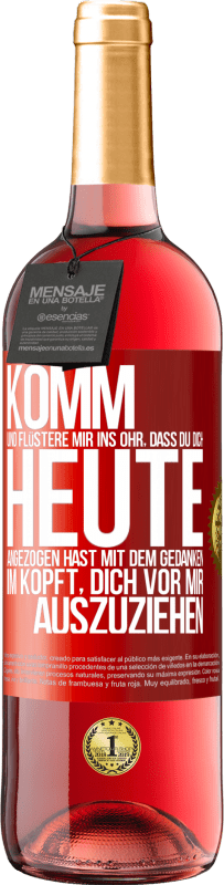 29,95 € Kostenloser Versand | Roséwein ROSÉ Ausgabe Komm und flüstere mir ins Ohr, dass du dich heute angezogen hast mit dem Gedanken im Kopft, dich vor mir auszuziehen Rote Markierung. Anpassbares Etikett Junger Wein Ernte 2025 Tempranillo