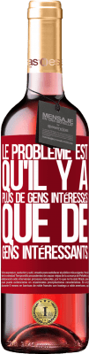 29,95 € Envoi gratuit | Vin rosé Édition ROSÉ Le problème est qu'il y a plus de gens intéressés que de gens intéressants Étiquette Rouge. Étiquette personnalisable Vin jeune Récolte 2024 Tempranillo
