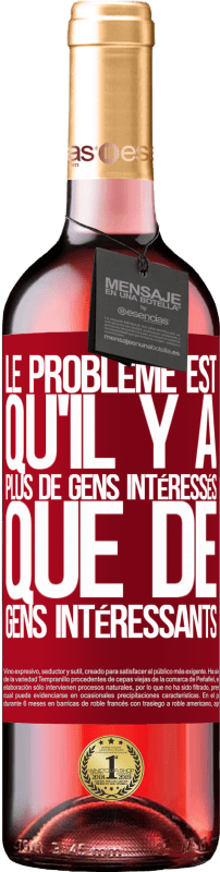 29,95 € Envoi gratuit | Vin rosé Édition ROSÉ Le problème est qu'il y a plus de gens intéressés que de gens intéressants Étiquette Rouge. Étiquette personnalisable Vin jeune Récolte 2024 Tempranillo