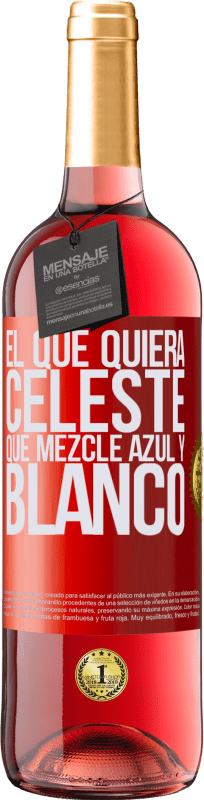 29,95 € Envío gratis | Vino Rosado Edición ROSÉ El que quiera celeste, que mezcle azul y blanco Etiqueta Roja. Etiqueta personalizable Vino joven Cosecha 2024 Tempranillo