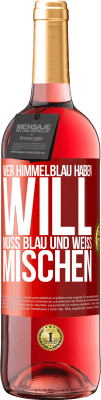 29,95 € Kostenloser Versand | Roséwein ROSÉ Ausgabe Wer himmelblau haben will, muss blau und weiß mischen Rote Markierung. Anpassbares Etikett Junger Wein Ernte 2024 Tempranillo