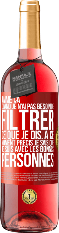 29,95 € Envoi gratuit | Vin rosé Édition ROSÉ J'aime ça quand je n'ai pas besoin de filtrer ce que je dis. À ce moment précis je sais que je suis avec les bonnes personnes Étiquette Rouge. Étiquette personnalisable Vin jeune Récolte 2024 Tempranillo