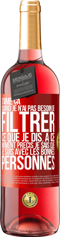 29,95 € Envoi gratuit | Vin rosé Édition ROSÉ J'aime ça quand je n'ai pas besoin de filtrer ce que je dis. À ce moment précis je sais que je suis avec les bonnes personnes Étiquette Rouge. Étiquette personnalisable Vin jeune Récolte 2025 Tempranillo