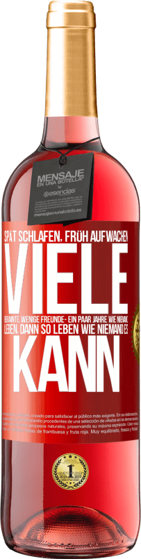 29,95 € Kostenloser Versand | Roséwein ROSÉ Ausgabe Spät schlafen, früh aufwachen. Viele Bekannte, wenige Freunde- Ein paar Jahre wie niemand leben, dann so leben wie niemand es ka Rote Markierung. Anpassbares Etikett Junger Wein Ernte 2024 Tempranillo