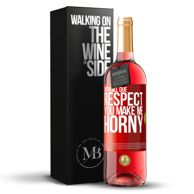 «With all due respect, you make me horny» ROSÉ Edition