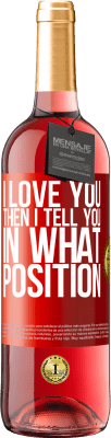 29,95 € Free Shipping | Rosé Wine ROSÉ Edition I love you Then I tell you in what position Red Label. Customizable label Young wine Harvest 2024 Tempranillo