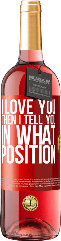 29,95 € Free Shipping | Rosé Wine ROSÉ Edition I love you Then I tell you in what position Red Label. Customizable label Young wine Harvest 2025 Tempranillo