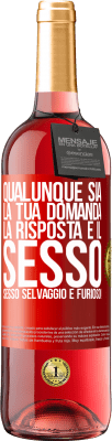 29,95 € Spedizione Gratuita | Vino rosato Edizione ROSÉ Qualunque sia la tua domanda, la risposta è il sesso. Sesso selvaggio e furioso! Etichetta Rossa. Etichetta personalizzabile Vino giovane Raccogliere 2023 Tempranillo