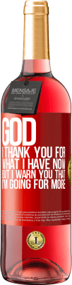 29,95 € Free Shipping | Rosé Wine ROSÉ Edition God, I thank you for what I have now, but I warn you that I'm going for more Red Label. Customizable label Young wine Harvest 2023 Tempranillo