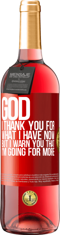 29,95 € Free Shipping | Rosé Wine ROSÉ Edition God, I thank you for what I have now, but I warn you that I'm going for more Red Label. Customizable label Young wine Harvest 2025 Tempranillo