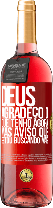 29,95 € Envio grátis | Vinho rosé Edição ROSÉ Deus, agradeço o que tenho agora, mas aviso que estou buscando mais Etiqueta Vermelha. Etiqueta personalizável Vinho jovem Colheita 2024 Tempranillo