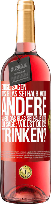 29,95 € Kostenloser Versand | Roséwein ROSÉ Ausgabe Einige sagen, das Glas sei halb voll, andere sagen, das Glas sei halb leer. Ich sage: Willst du das trinken? Rote Markierung. Anpassbares Etikett Junger Wein Ernte 2024 Tempranillo