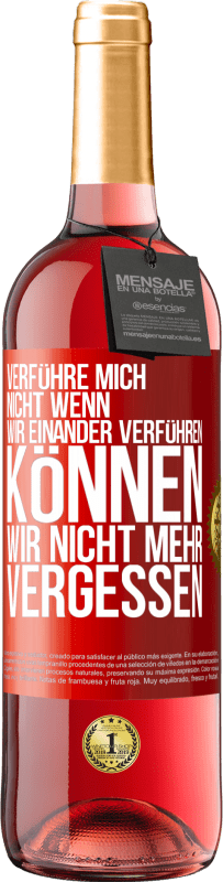 29,95 € Kostenloser Versand | Roséwein ROSÉ Ausgabe Verführe mich nicht, wenn wir einander verführen können wir nicht mehr vergessen Rote Markierung. Anpassbares Etikett Junger Wein Ernte 2024 Tempranillo