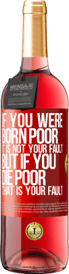 29,95 € Free Shipping | Rosé Wine ROSÉ Edition If you were born poor, it is not your fault. But if you die poor, that is your fault Red Label. Customizable label Young wine Harvest 2024 Tempranillo
