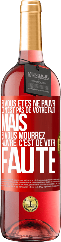 29,95 € Envoi gratuit | Vin rosé Édition ROSÉ Si vous êtes né pauvre ce n'est pas de votre faute. Mais si vous mourrez pauvre, c'est de votre faute Étiquette Rouge. Étiquette personnalisable Vin jeune Récolte 2024 Tempranillo