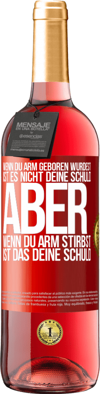 29,95 € Kostenloser Versand | Roséwein ROSÉ Ausgabe Wenn du arm geboren wurdest, ist es nicht deine Schuld. Aber wenn du arm stirbst, ist das deine Schuld Rote Markierung. Anpassbares Etikett Junger Wein Ernte 2024 Tempranillo