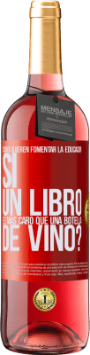 29,95 € Envío gratis | Vino Rosado Edición ROSÉ Cómo quieren fomentar la educación si un libro es más caro que una botella de vino Etiqueta Roja. Etiqueta personalizable Vino joven Cosecha 2024 Tempranillo