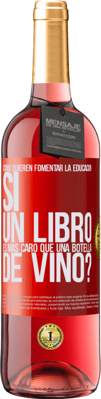 29,95 € Envío gratis | Vino Rosado Edición ROSÉ Cómo quieren fomentar la educación si un libro es más caro que una botella de vino Etiqueta Roja. Etiqueta personalizable Vino joven Cosecha 2023 Tempranillo