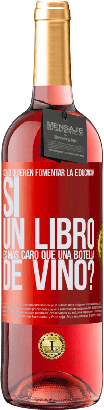 29,95 € Envío gratis | Vino Rosado Edición ROSÉ Cómo quieren fomentar la educación si un libro es más caro que una botella de vino Etiqueta Roja. Etiqueta personalizable Vino joven Cosecha 2024 Tempranillo