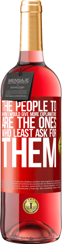 29,95 € Free Shipping | Rosé Wine ROSÉ Edition The people to whom I would give more explanations are the ones who least ask for them Red Label. Customizable label Young wine Harvest 2025 Tempranillo