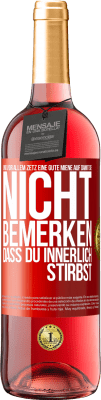 29,95 € Kostenloser Versand | Roséwein ROSÉ Ausgabe Und vor allem zetz eine gute Miene auf, damit sie nicht bemerken, dass du innerlich stirbst Rote Markierung. Anpassbares Etikett Junger Wein Ernte 2025 Tempranillo