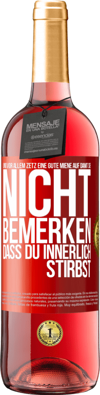 29,95 € Kostenloser Versand | Roséwein ROSÉ Ausgabe Und vor allem zetz eine gute Miene auf, damit sie nicht bemerken, dass du innerlich stirbst Rote Markierung. Anpassbares Etikett Junger Wein Ernte 2024 Tempranillo