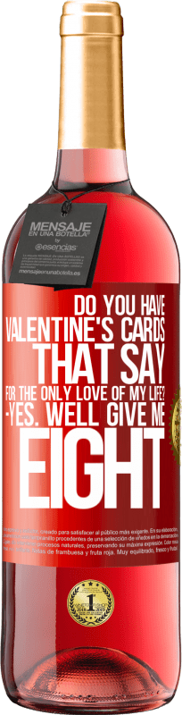 29,95 € Free Shipping | Rosé Wine ROSÉ Edition Do you have Valentine's cards that say: For the only love of my life? -Yes. Well give me eight Red Label. Customizable label Young wine Harvest 2025 Tempranillo