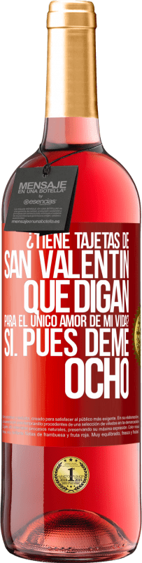 29,95 € Envío gratis | Vino Rosado Edición ROSÉ ¿Tiene tajetas de San Valentín que digan: Para el único amor de mi vida? -Sí. Pues deme ocho Etiqueta Roja. Etiqueta personalizable Vino joven Cosecha 2024 Tempranillo