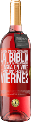 29,95 € Envío gratis | Vino Rosado Edición ROSÉ ¿Alguien sabe en qué página de la Biblia está la receta para convertir el agua en vino? Es para una fiesta este viernes Etiqueta Roja. Etiqueta personalizable Vino joven Cosecha 2024 Tempranillo