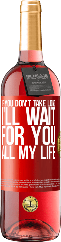 29,95 € Free Shipping | Rosé Wine ROSÉ Edition If you don't take long, I'll wait for you all my life Red Label. Customizable label Young wine Harvest 2025 Tempranillo