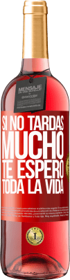 29,95 € Envío gratis | Vino Rosado Edición ROSÉ Si no tardas mucho te espero toda la vida Etiqueta Roja. Etiqueta personalizable Vino joven Cosecha 2025 Tempranillo