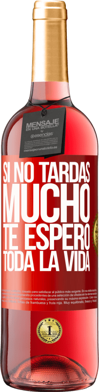 29,95 € Envío gratis | Vino Rosado Edición ROSÉ Si no tardas mucho te espero toda la vida Etiqueta Roja. Etiqueta personalizable Vino joven Cosecha 2024 Tempranillo