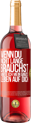 29,95 € Kostenloser Versand | Roséwein ROSÉ Ausgabe Wenn du nicht lange brauchst, warte ich mein ganzes Leben auf dich Rote Markierung. Anpassbares Etikett Junger Wein Ernte 2023 Tempranillo