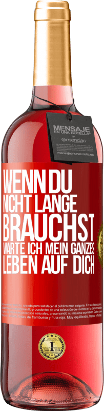 29,95 € Kostenloser Versand | Roséwein ROSÉ Ausgabe Wenn du nicht lange brauchst, warte ich mein ganzes Leben auf dich Rote Markierung. Anpassbares Etikett Junger Wein Ernte 2024 Tempranillo