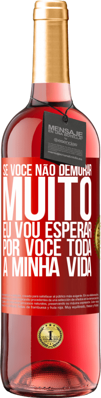 29,95 € Envio grátis | Vinho rosé Edição ROSÉ Se você não demorar muito, eu vou esperar por você toda a minha vida Etiqueta Vermelha. Etiqueta personalizável Vinho jovem Colheita 2024 Tempranillo