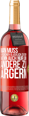 29,95 € Kostenloser Versand | Roséwein ROSÉ Ausgabe Man muss versuchen glücklich zu sein, wenn auch nur um andere zu ärgern Rote Markierung. Anpassbares Etikett Junger Wein Ernte 2024 Tempranillo