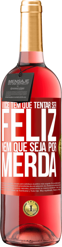 29,95 € Envio grátis | Vinho rosé Edição ROSÉ Você tem que tentar ser feliz, nem que seja por merda Etiqueta Vermelha. Etiqueta personalizável Vinho jovem Colheita 2024 Tempranillo