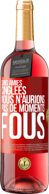 29,95 € Envoi gratuit | Vin rosé Édition ROSÉ Sans amies cinglées nous n'aurions pas de moments fous Étiquette Rouge. Étiquette personnalisable Vin jeune Récolte 2025 Tempranillo